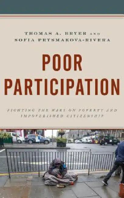Poor Participation: Fighting the Wars on Poverty and Impoverished Citizenship by Thomas A. Bryer, Sofia Prysmakova-Rivera