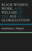 Black Women, Work, and Welfare in the Age of Globalization by Sherrow O. Pinder
