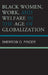 Black Women, Work, and Welfare in the Age of Globalization by Sherrow O. Pinder