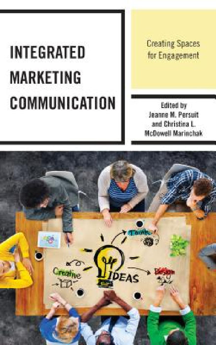 Integrated Marketing Communication: Creating Spaces for Engagement by Jeanne M. Persuit, Christina L. McDowell Marinchak, Daniel Assmus
