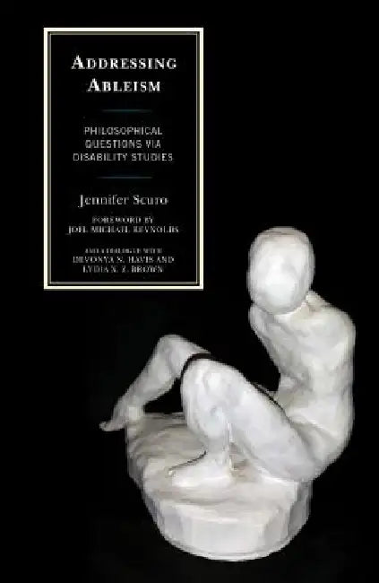 Addressing Ableism: Philosophical Questions via Disability Studies by Jennifer Scuro, Devonya N. Havis, Lydia X. Z. Brown
