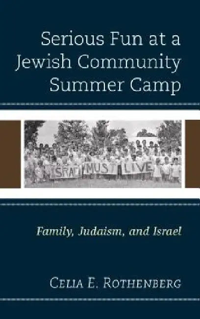 Serious Fun at a Jewish Community Summer Camp: Family, Judaism, and Israel by Rothenberg, Celia E.