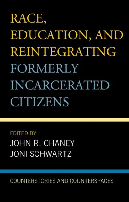 Race, Education, and Reintegrating Formerly Incarcerated Citizens: Counterstories and Counterspaces by Elliott Dawes, Tiheba Bain, Michael Baston