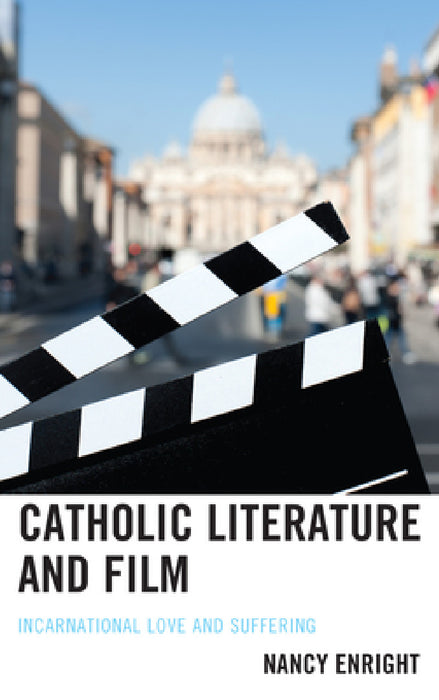 Catholic Literature and Film: Incarnational Love and Suffering by Nancy Enright