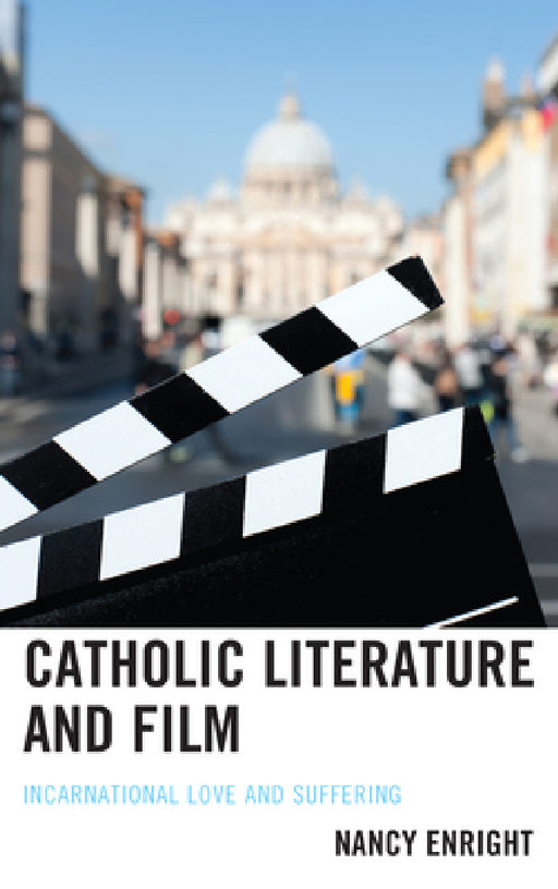 Catholic Literature and Film: Incarnational Love and Suffering by Nancy Enright
