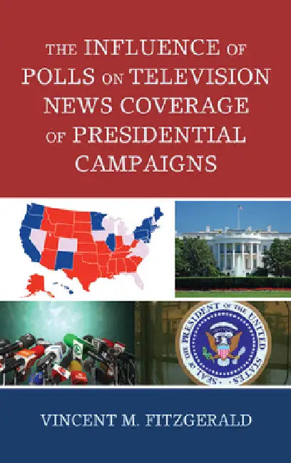 Influence of Polls on Television News Coverage of Presidential Campaigns by Vincent M. Fitzgerald