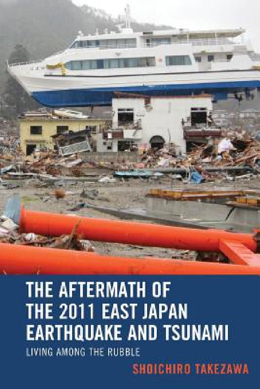 Aftermath of the 2011 East Japan Earthquake and Tsunami: Living among the Rubble by Shoichiro Takezawa