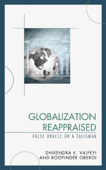 Globalization Reappraised: A Talisman or a False Oracle by Dhirendra K. Vajpeyi, Roopinder Oberoi
