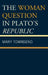 The Woman Question in Plato's Republic by Mary Townsend