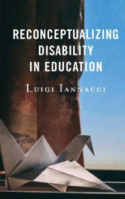 Reconceptualizing Disability in Education by Luigi Iannacci