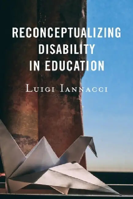 Reconceptualizing Disability in Education by Luigi Iannacci