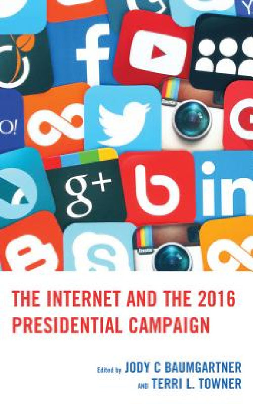 Internet and the 2016 Presidential Campaign by Jody C. Baumgartner, Terri L. Towner, Monica Ancu