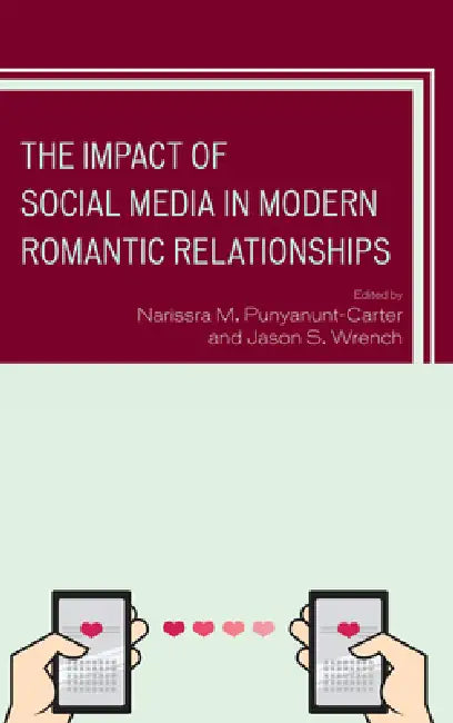 Impact of Social Media in Modern Romantic Relationships by Narissra M. Punyanunt-Carter, Jason S. Wrench, V. Santiago Arias