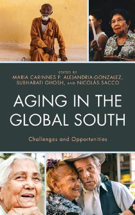 Aging in the Global South: Challenges and Opportunities by Maria Carinnes P. Alejandria, Subharati Ghosh, Nicolas Sacco
