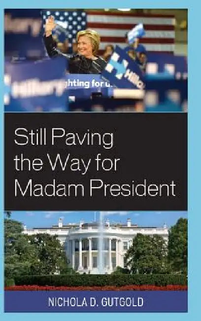 Still Paving the Way for Madam President by Nichola D. Gutgold