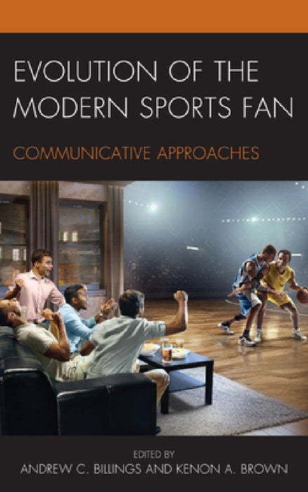 Evolution of the Modern Sports Fan: Communicative Approaches by Andrew C. Billings, Kenon A. Brown, Kimberly R. Baker