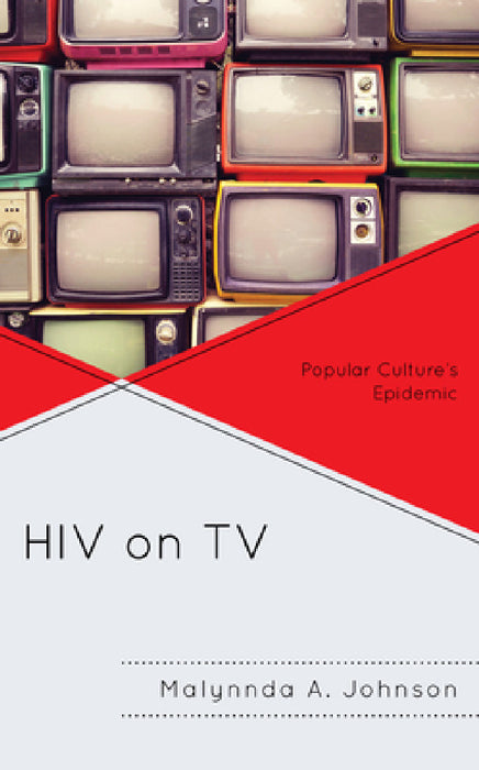 HIV on TV: Popular Culture's Epidemic by Malynnda A. Johnson