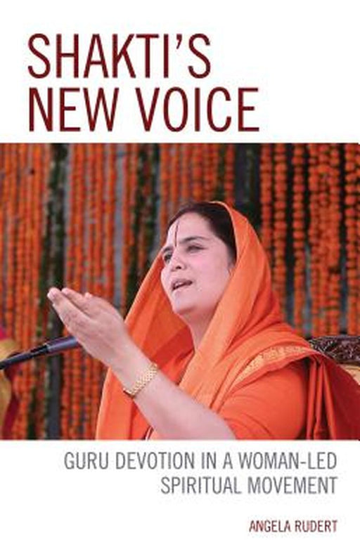 Shakti's New Voice: Guru Devotion in a Woman-Led Spiritual Movement by Rudert Angela