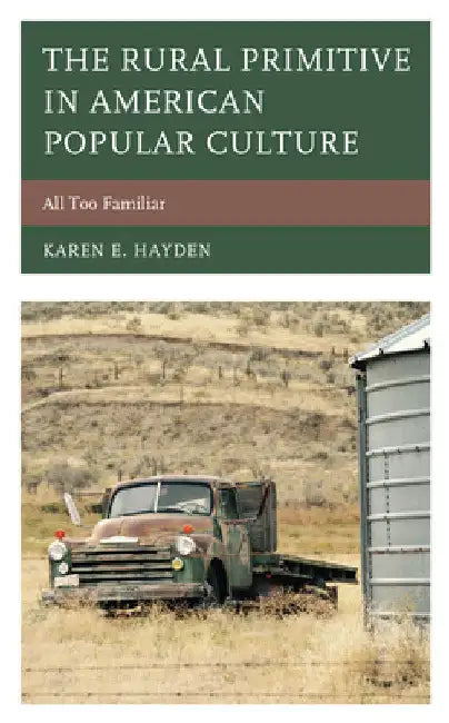 Rural Primitive in American Popular Culture: All Too Familiar by Karen E. Hayden