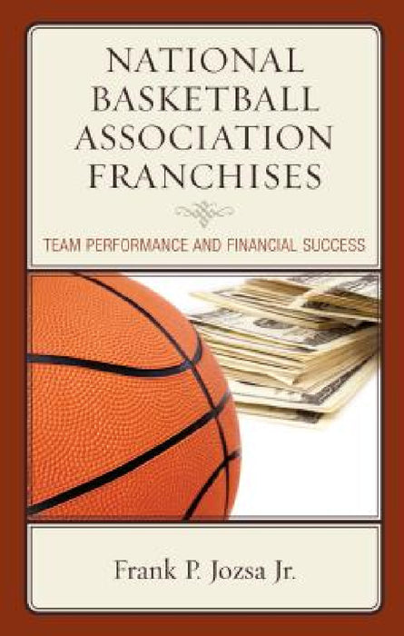 National Basketball Association Franchises: Team Performance and Financial Success by Frank P. Jozsa