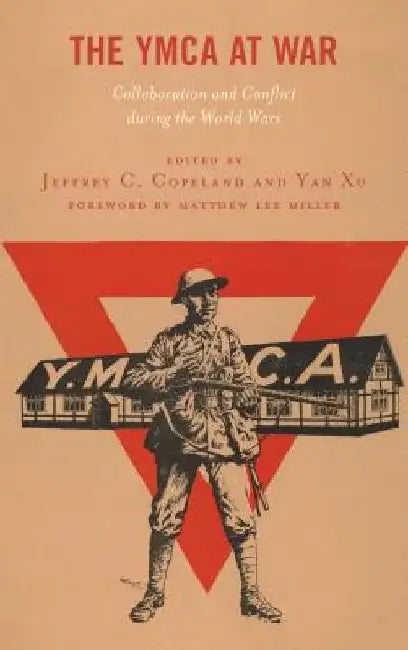 The YMCA at War: Collaboration and Conflict During the World Wars by Jeffrey C. Copeland