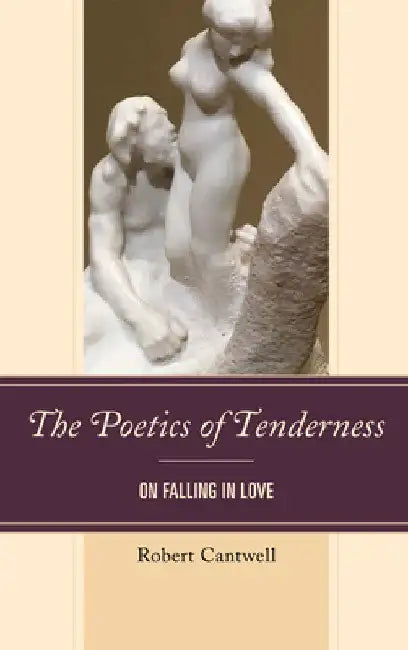 Poetics of Tenderness: On Falling in Love by Robert Cantwell