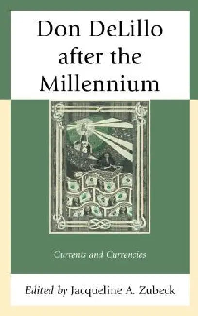 Don DeLillo after the Millennium: Currents and Currencies by Jacqueline A. Zubeck, Karim Daanoune, Scott Dill