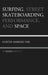 Surfing, Street Skateboarding, Performance, and Space: On Board Motility by Hunter H. Fine