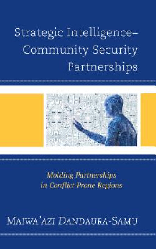 Strategic Intelligence-Community Security Partnerships: Molding Partnerships in Conflict-Prone Regions by Maiwa'azi Dandaura-Samu