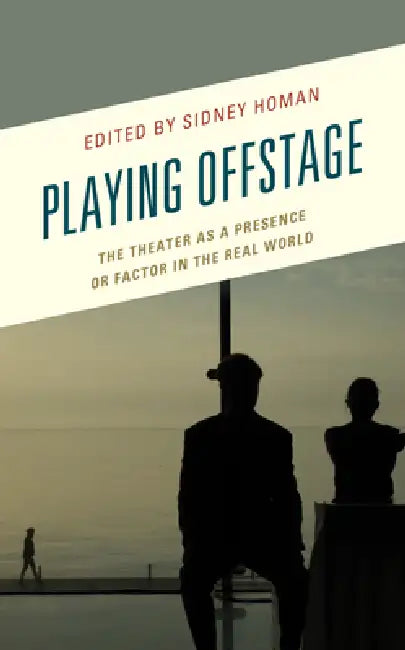 Playing Offstage: The Theater as a Presence or Factor in the Real World by Sidney Homan, Gigi Argyropoulou, S. P. Cerasano