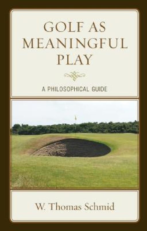 Golf as Meaningful Play: A Philosophical Guide by Walter Thomas Schmid