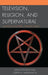 Television, Religion, and Supernatural: Hunting Monsters, Finding Gods by Erika Engstrom, Joseph M. Valenzano