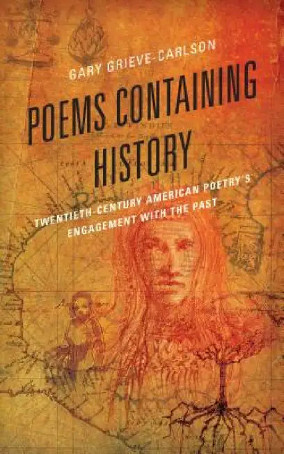 Poems Containing History: Twentieth-Century American Poetry's Engagement with the Past by Gary Grieve-Carlson