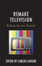 Remake Television: Reboot, Re-use, Recycle by Carlen LaVigne, William Proctor, Steven Gil