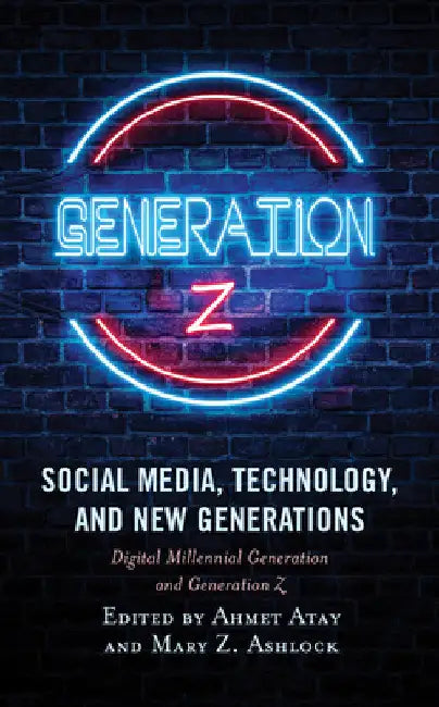 Social Media, Technology, and New Generations: Digital Millennial Generation and Generation Z by Ahmet Atay