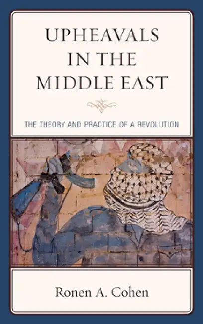 Upheavals in the Middle East: The Theory and Practice of a Revolution by Ronen A. Cohen