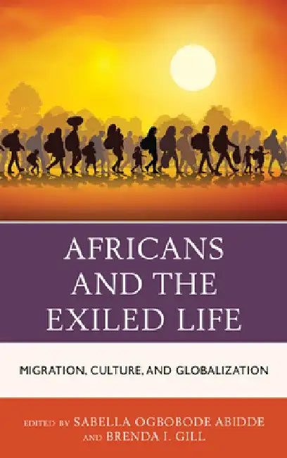 Africans and the Exiled Life: Migration, Culture, and Globalization by Sabella Ogbobode Abidde