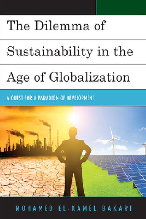 Dilemma of Sustainability in the Age of Globalization: A Quest for a Paradigm of Development by Mohamed El-Kamel Bakari