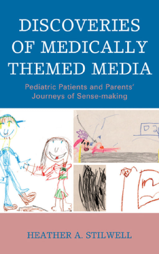 Discoveries of Medically Themed Media: Pediatric Patients and Parents' Journeys of Sense-making by Heather A. Stilwell