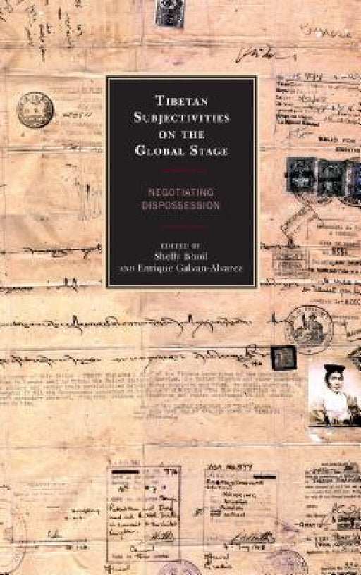 Tibetan Subjectivities on the Global Stage: Negotiating Dispossession by Shelly Bhoil, Enrique Galvan-Alvarez, Thierry Dodin