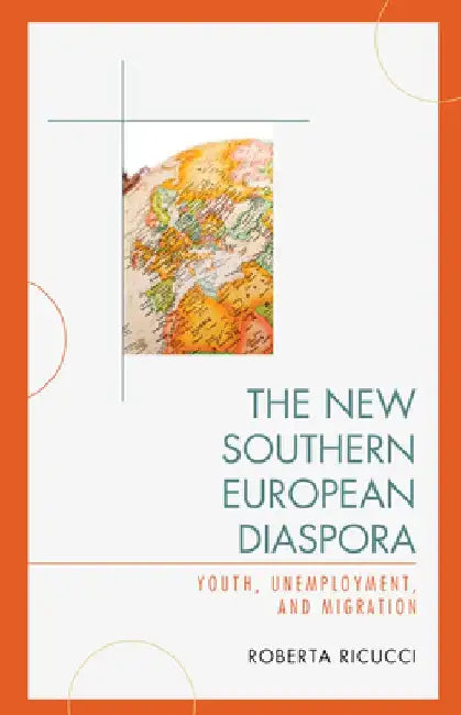 The New Southern European Diaspora: Youth, Unemployment, and Migration by Roberta Ricucci