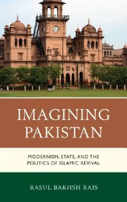 Imagining Pakistan: Modernism, State, and the Politics of Islamic Revival by Rasul Bakhsh Rais