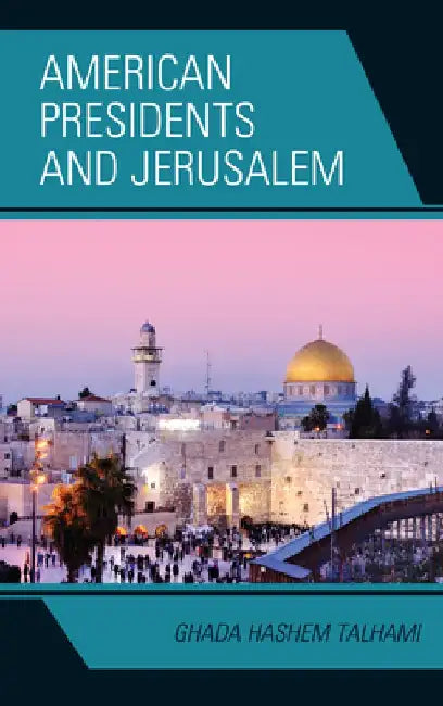 American Presidents and Jerusalem by Ghada Hashem Talhami