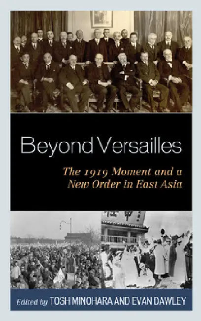 Beyond Versailles: The 1919 Moment and a New Order in East Asia by Tosh Minohara