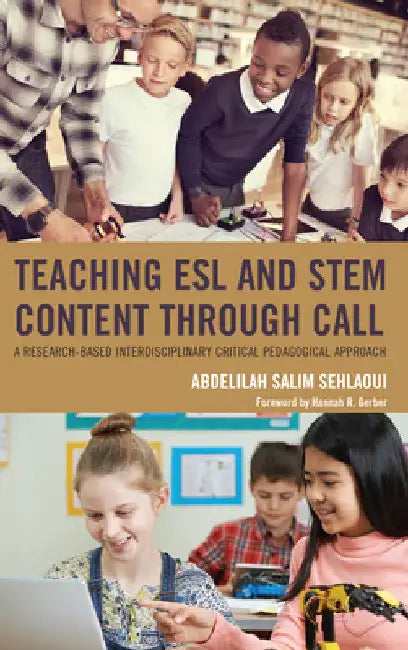 Teaching ESL and STEM Content through CALL: A Research-Based Interdisciplinary Critical Pedagogical Approach by Abdelilah Salim Sehlaoui