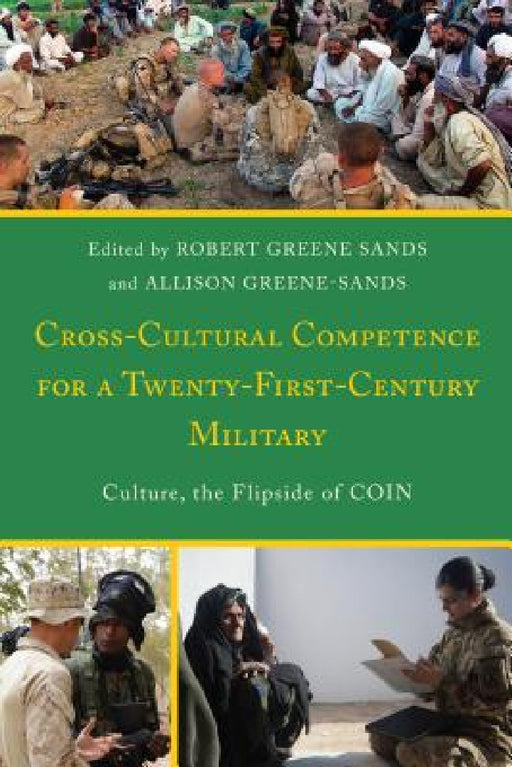 Cross-Cultural Competence for a Twenty-First-Century Military: Culture, the Flipside of COIN by Robert Greene Sands, Allison Greene-Sands
