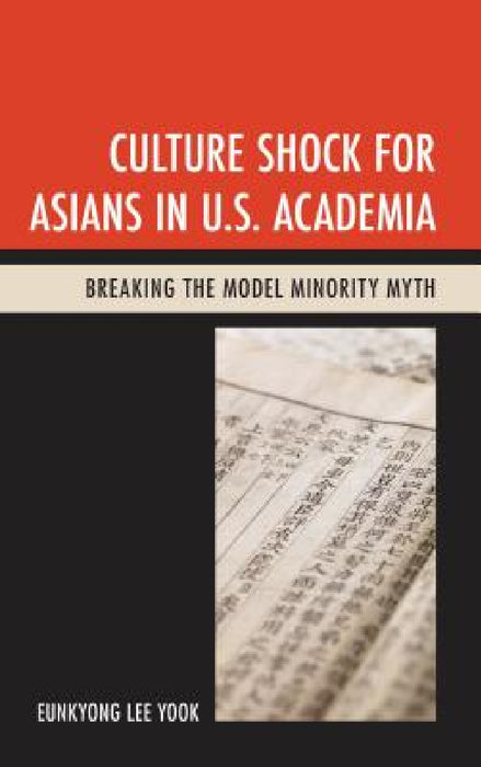Culture Shock for Asians in U.S. Academia: Breaking the Model Minority Myth by Eunkyong Lee Yook
