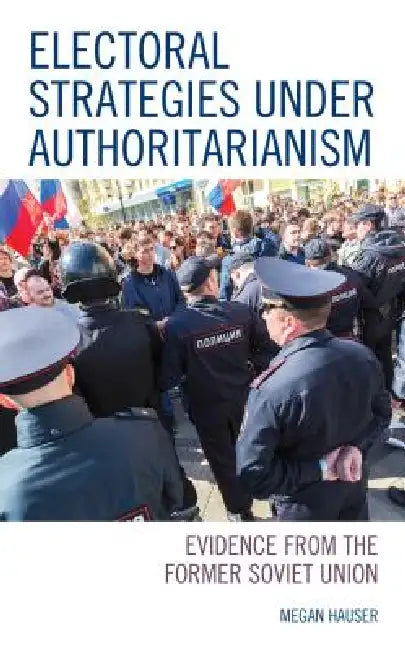 Electoral Strategies under Authoritarianism: Evidence from the Former Soviet Union by Megan Hauser