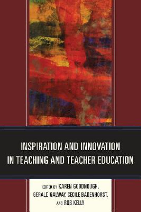 Inspiration and Innovation in Teaching and Teacher Education by Karen Goodnough, Gerald Galway, Cecile Badenhorst