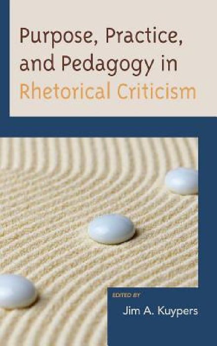 Purpose, Practice, and Pedagogy in Rhetorical Criticism by Jim A. Kuypers, Edwin Black, Jason Edward Black
